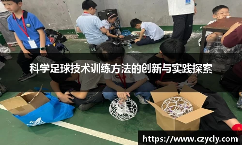 米兰电竞科学足球技术训练方法的创新与实践探索